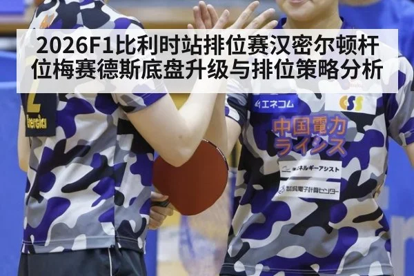 2026F1比利时站排位赛汉密尔顿杆位梅赛德斯底盘升级与排位策略分析