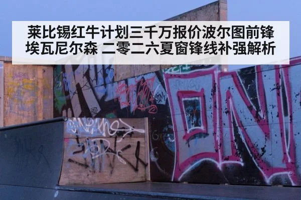 莱比锡红牛计划三千万报价波尔图前锋埃瓦尼尔森 二零二六夏窗锋线补强解析